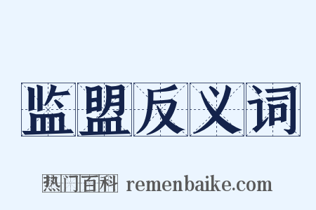 监盟反义词是什么意思的图片